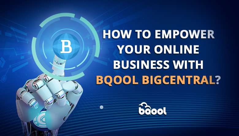How to Empower your Online Business with BQool BigCentral?